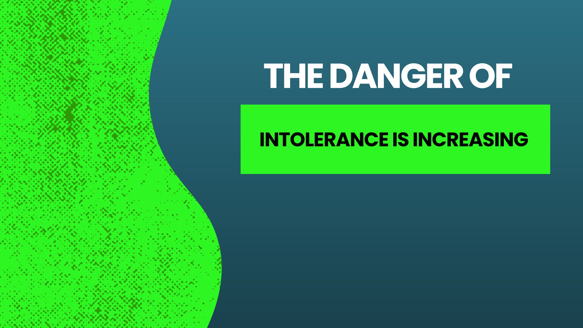 The Danger of Intolerance is Increasing